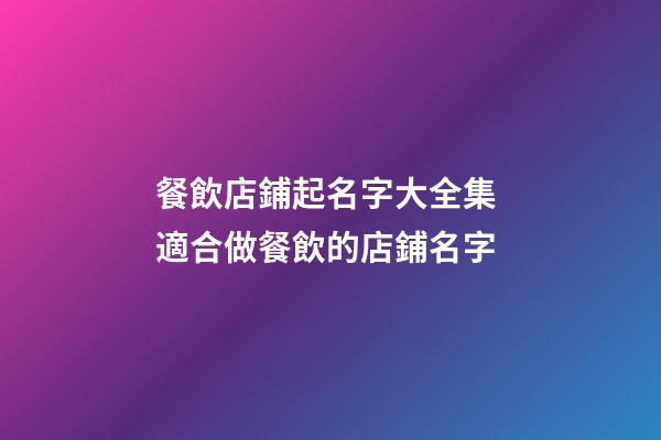 餐飲店鋪起名字大全集 適合做餐飲的店鋪名字-第1張-店鋪起名-玄機派